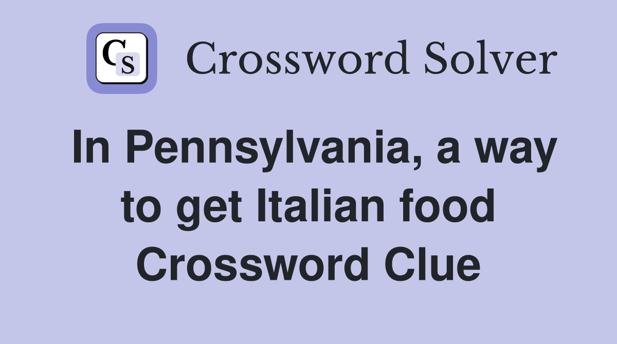 In Pennsylvania, a way to get Italian food Crossword Clue