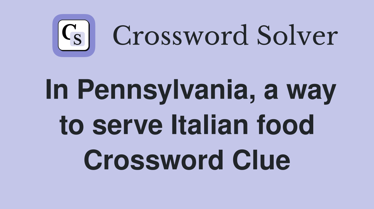 In Pennsylvania, a way to serve Italian food Crossword Clue