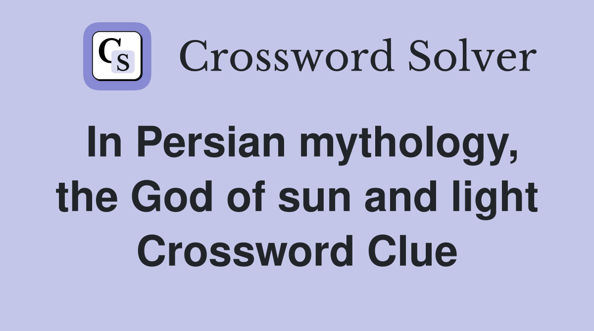 In Persian mythology, the God of sun and light Crossword Clue
