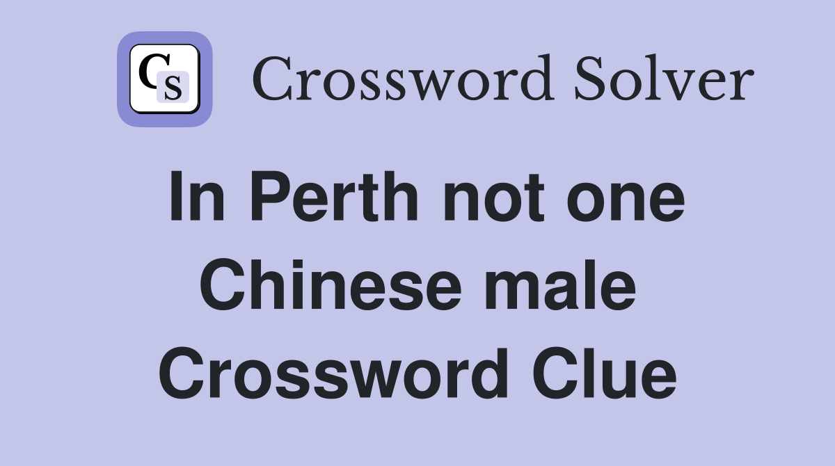 In Perth not one Chinese male Crossword Clue