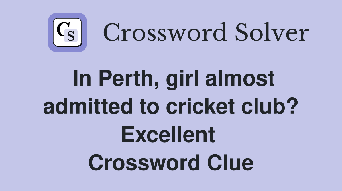In Perth, girl almost admitted to cricket club? Excellent  Crossword Clue