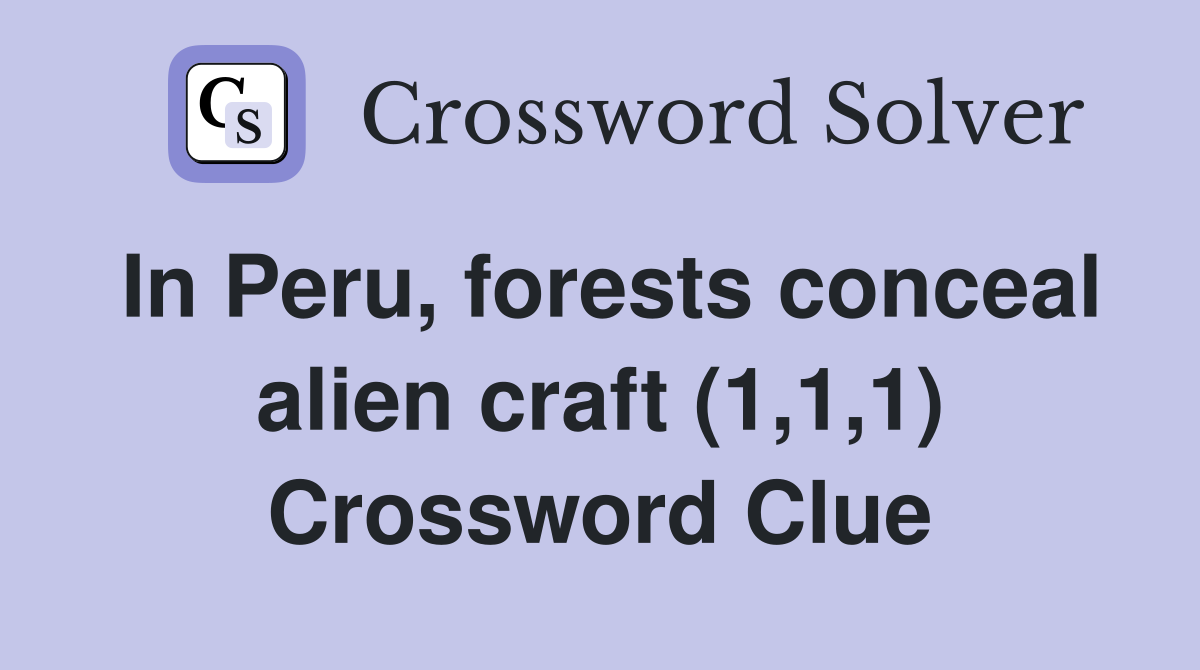 In Peru, forests conceal alien craft (1,1,1) Crossword Clue