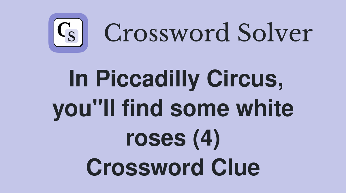 In Piccadilly Circus, you"ll find some white roses (4) Crossword Clue