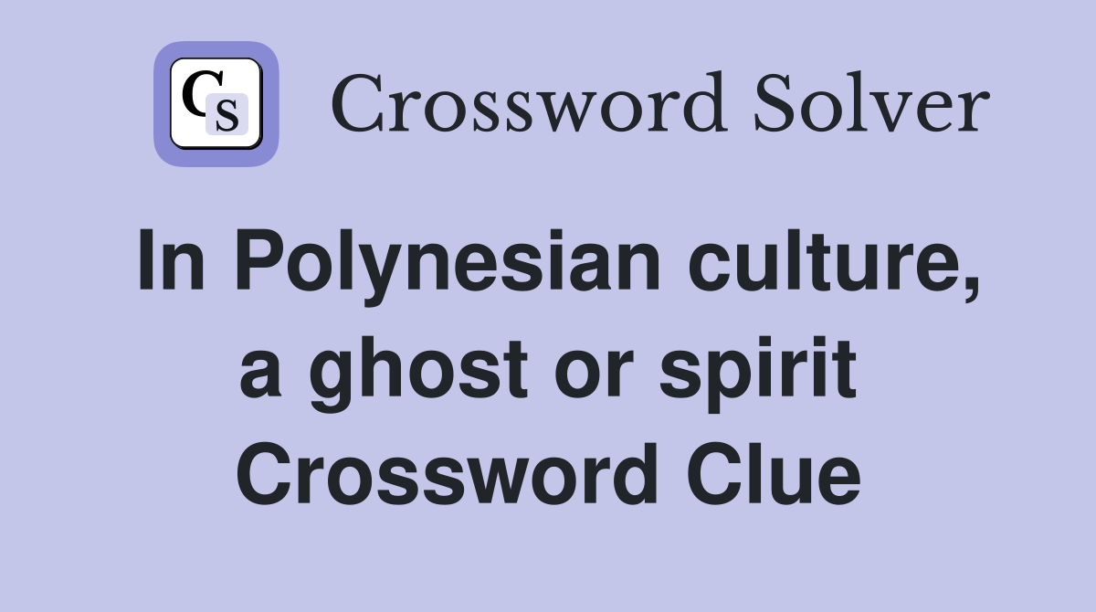 In Polynesian culture, a ghost or spirit Crossword Clue