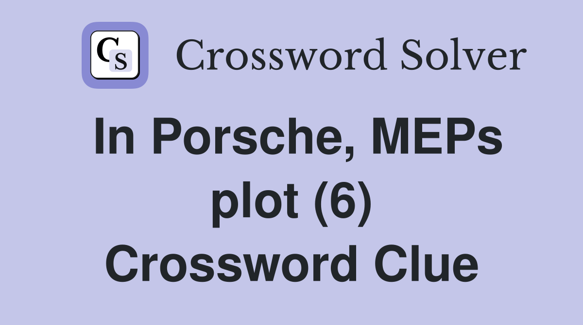 In Porsche, MEPs plot (6) Crossword Clue