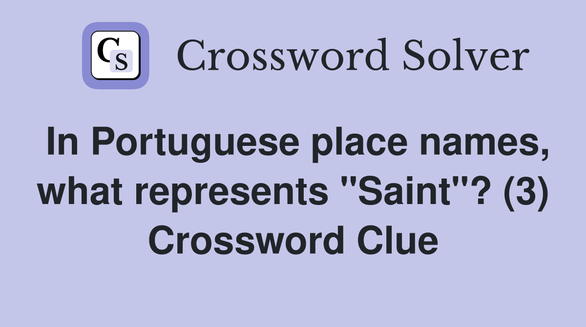 In Portuguese place names, what represents "Saint"? (3) Crossword Clue