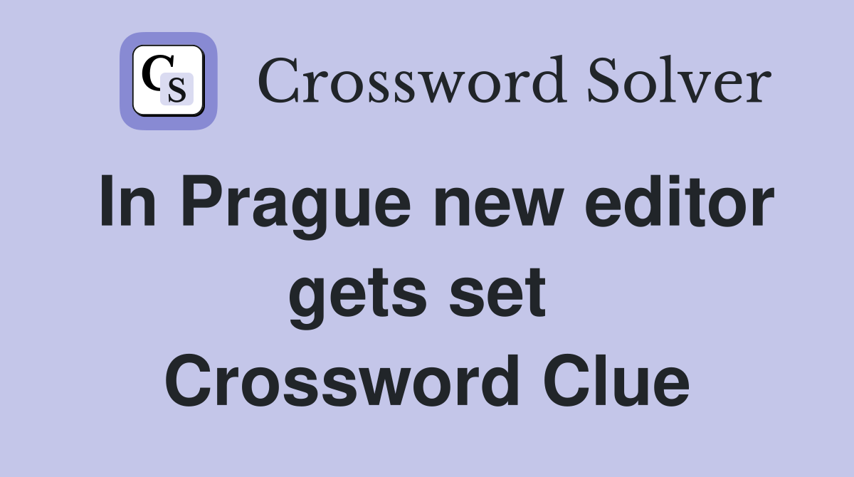 In Prague new editor gets set  Crossword Clue