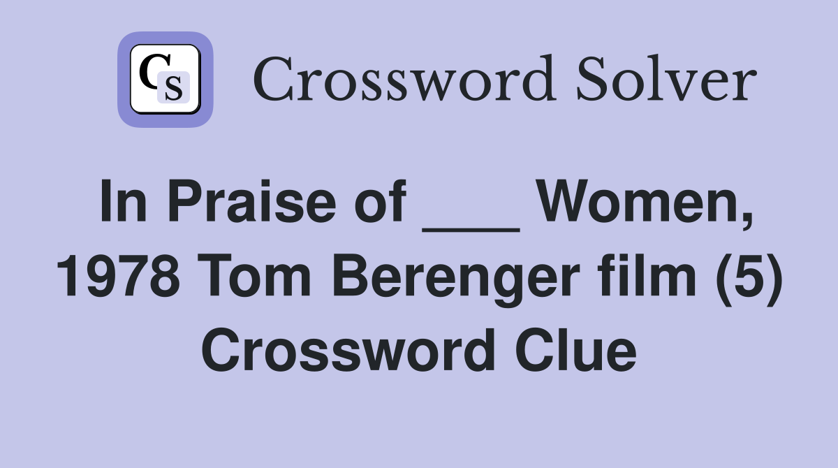 In Praise of ___ Women, 1978 Tom Berenger film (5) Crossword Clue