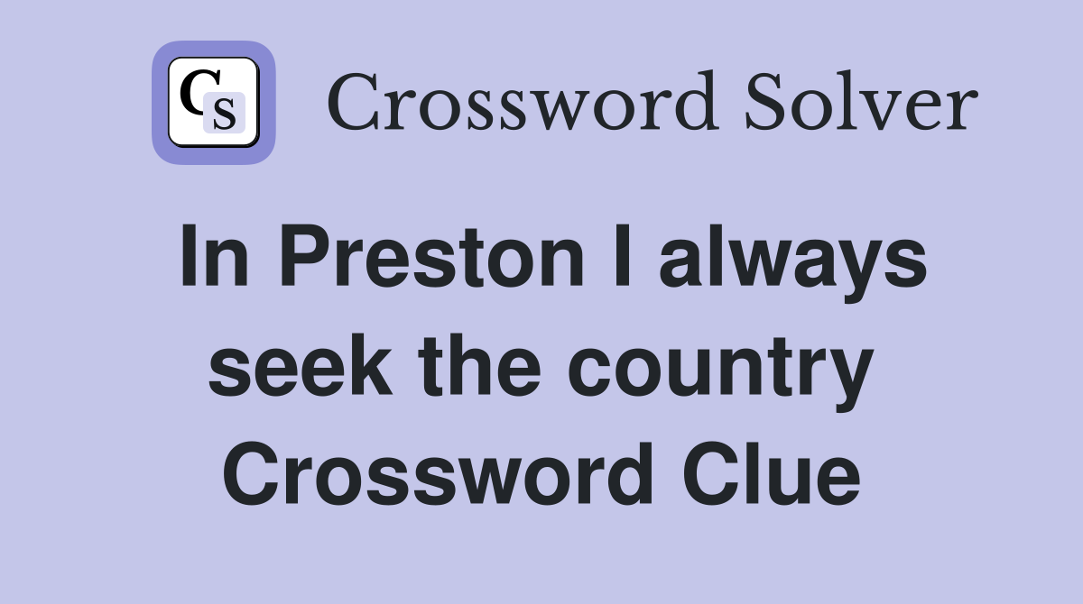 In Preston I always seek the country Crossword Clue