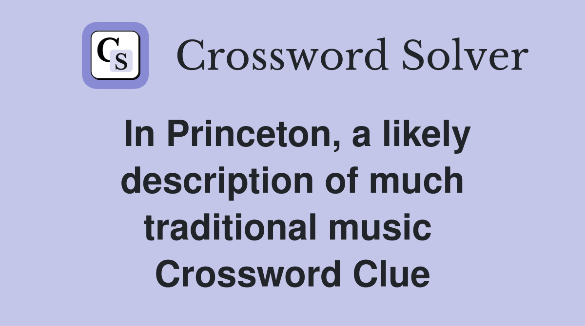 In Princeton, a likely description of much traditional music  Crossword Clue