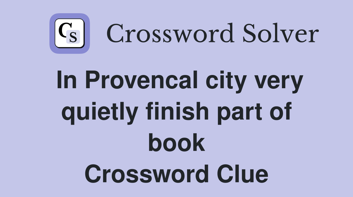 In Provencal city very quietly finish part of book Crossword Clue