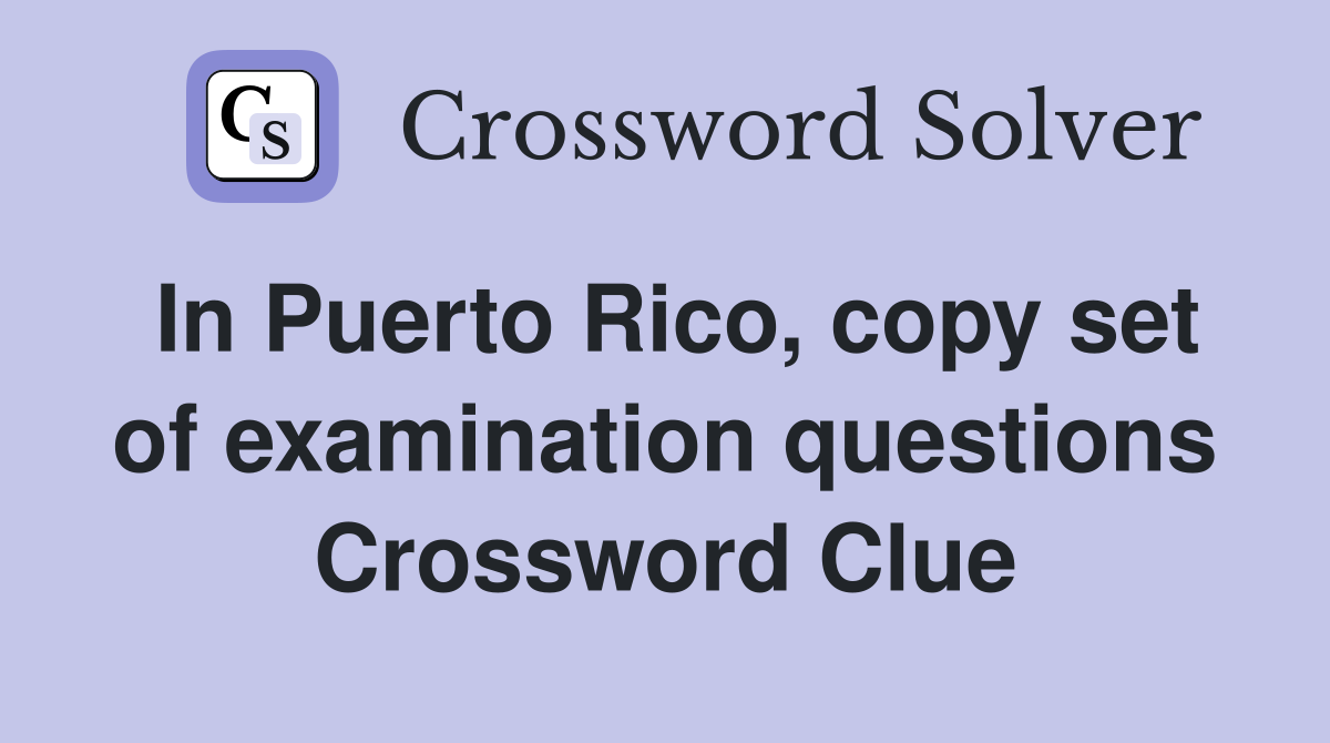 In Puerto Rico, copy set of examination questions Crossword Clue