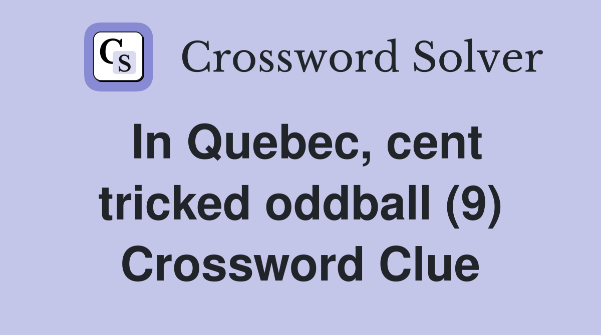In Quebec, cent tricked oddball (9) Crossword Clue
