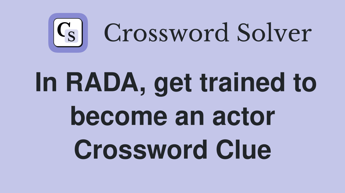 In RADA, get trained to become an actor Crossword Clue