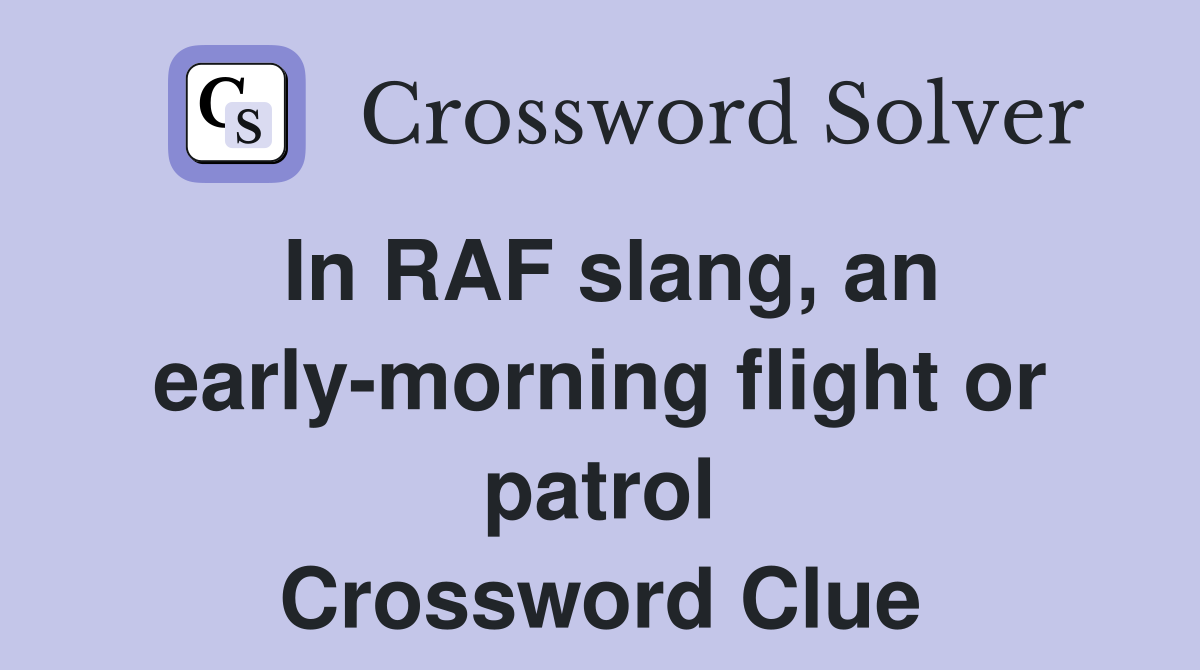 In RAF slang, an early-morning flight or patrol Crossword Clue