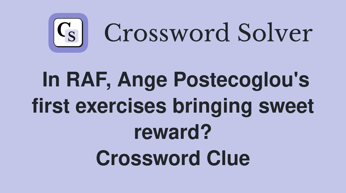 In RAF, Ange Postecoglou's first exercises bringing sweet reward? Crossword Clue