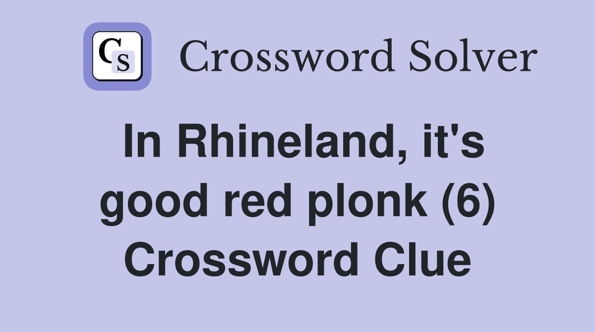 In Rhineland, it's good red plonk (6) Crossword Clue