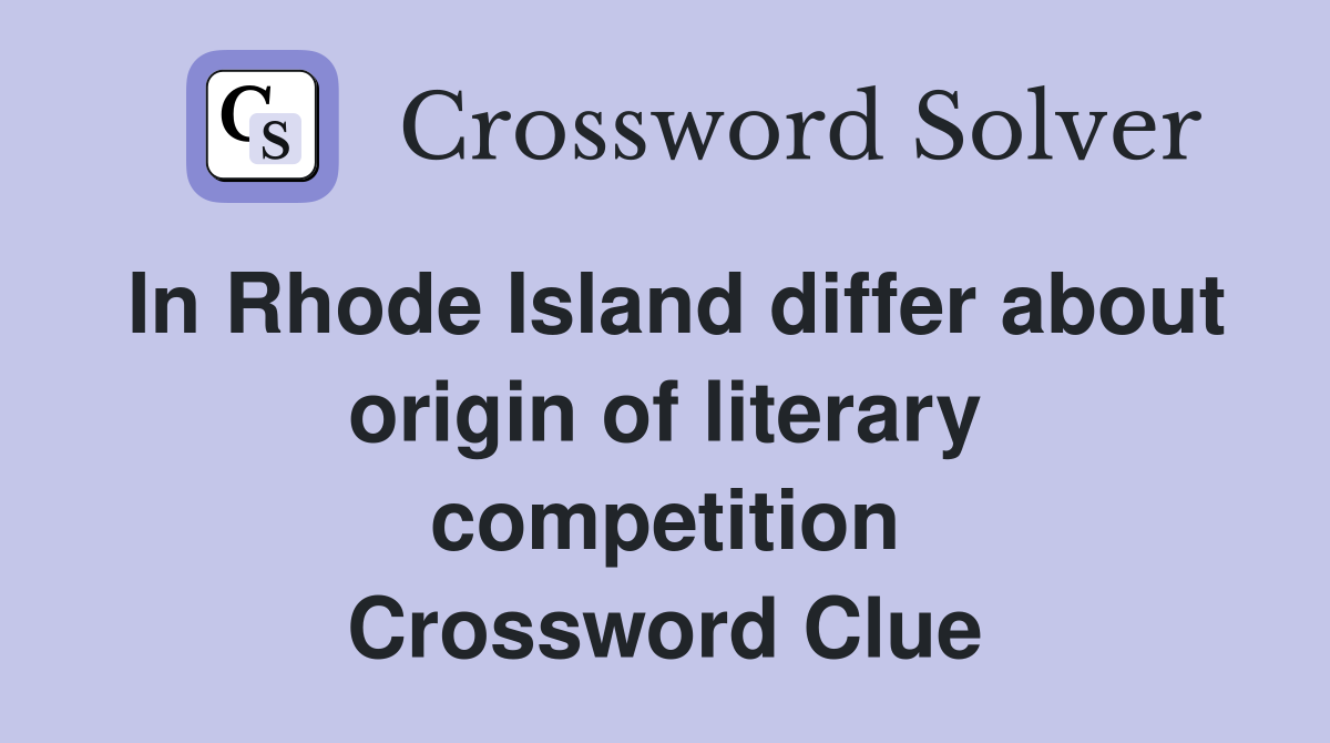 In Rhode Island differ about origin of literary competition Crossword Clue