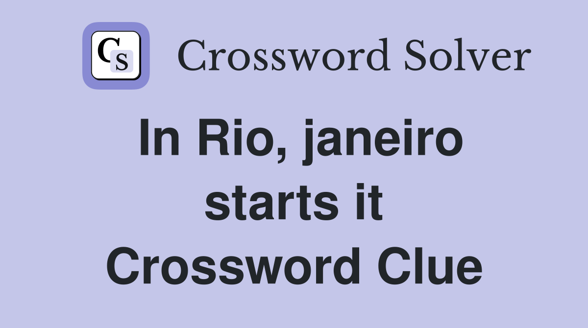 In Rio, janeiro starts it Crossword Clue