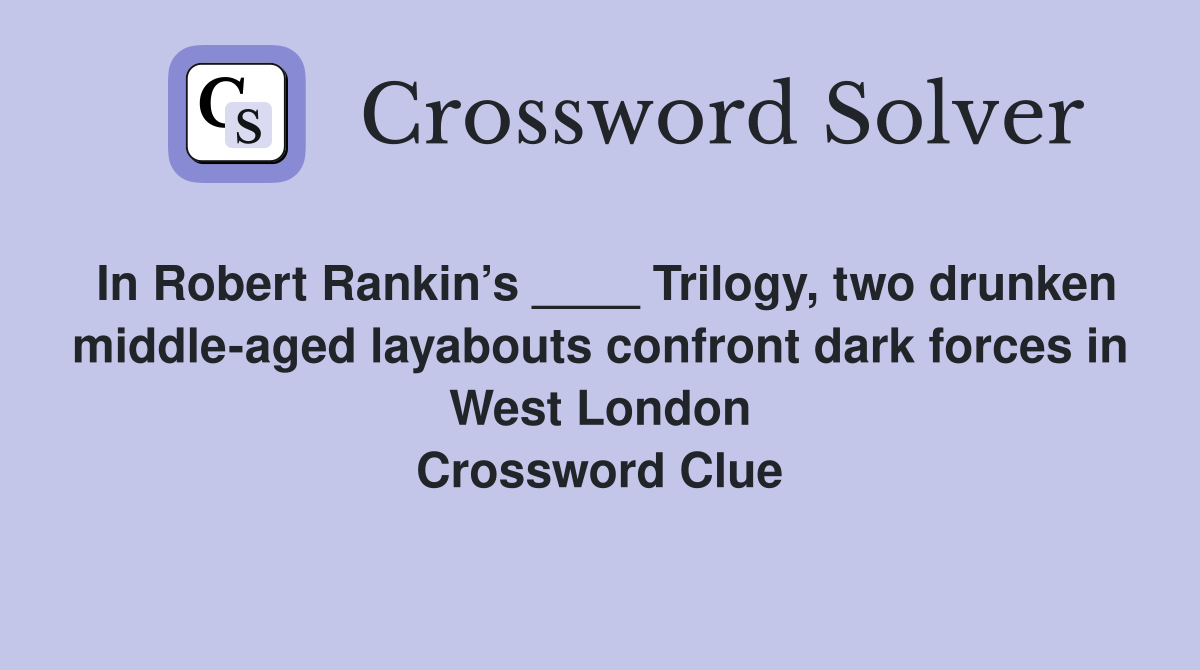 In Robert Rankin’s ____ Trilogy, two drunken middle-aged layabouts confront dark forces in West London Crossword Clue