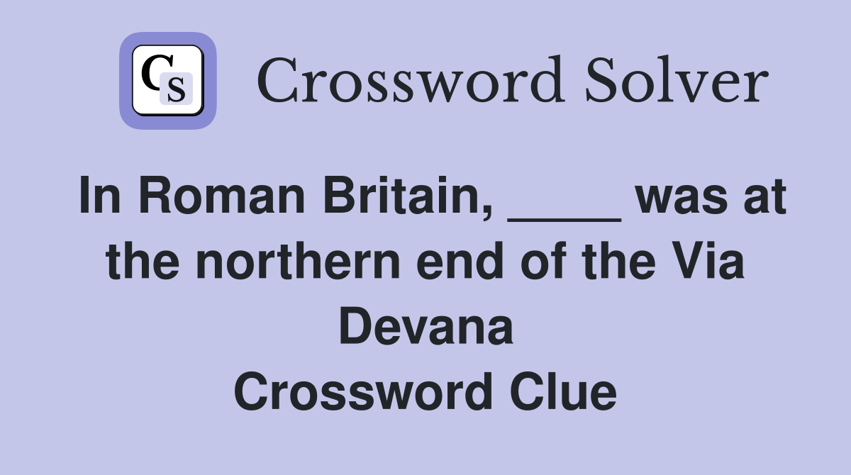 In Roman Britain, ____ was at the northern end of the Via Devana Crossword Clue