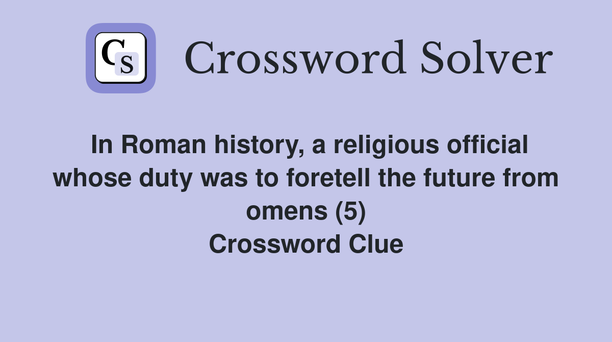 In Roman history, a religious official whose duty was to foretell the future from omens (5) Crossword Clue