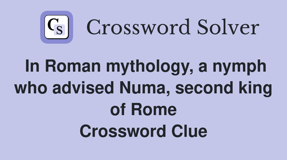 In Roman mythology, a nymph who advised Numa, second king of Rome Crossword Clue