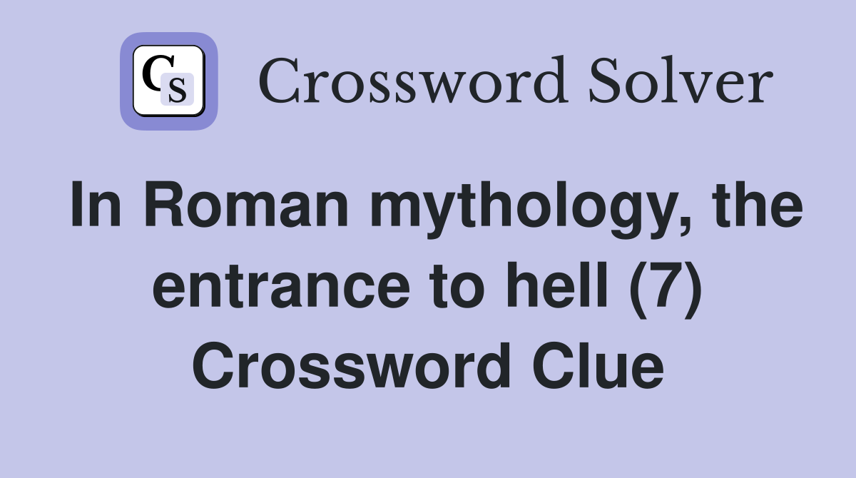 In Roman mythology, the entrance to hell (7) Crossword Clue