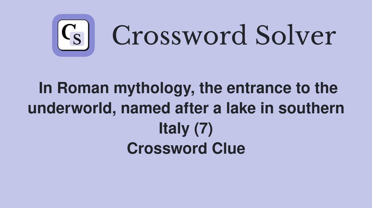 In Roman mythology, the entrance to the underworld, named after a lake in southern Italy (7) Crossword Clue