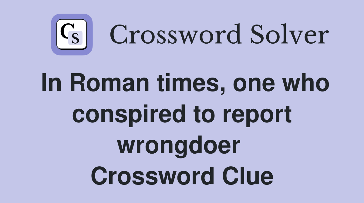 In Roman times, one who conspired to report wrongdoer  Crossword Clue
