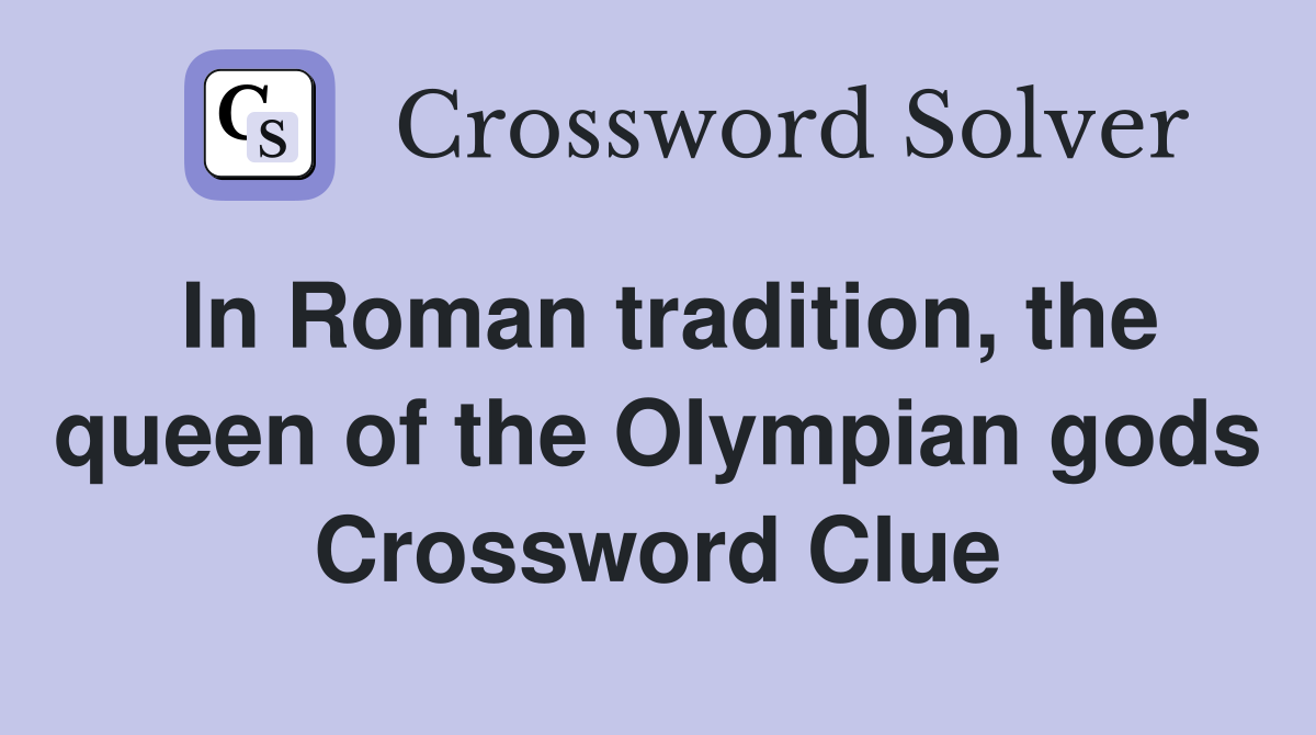 In Roman tradition, the queen of the Olympian gods Crossword Clue