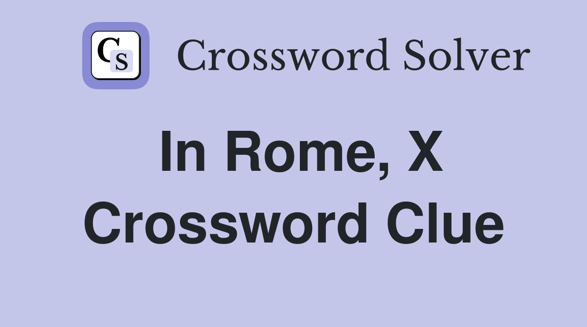 In Rome, X Crossword Clue