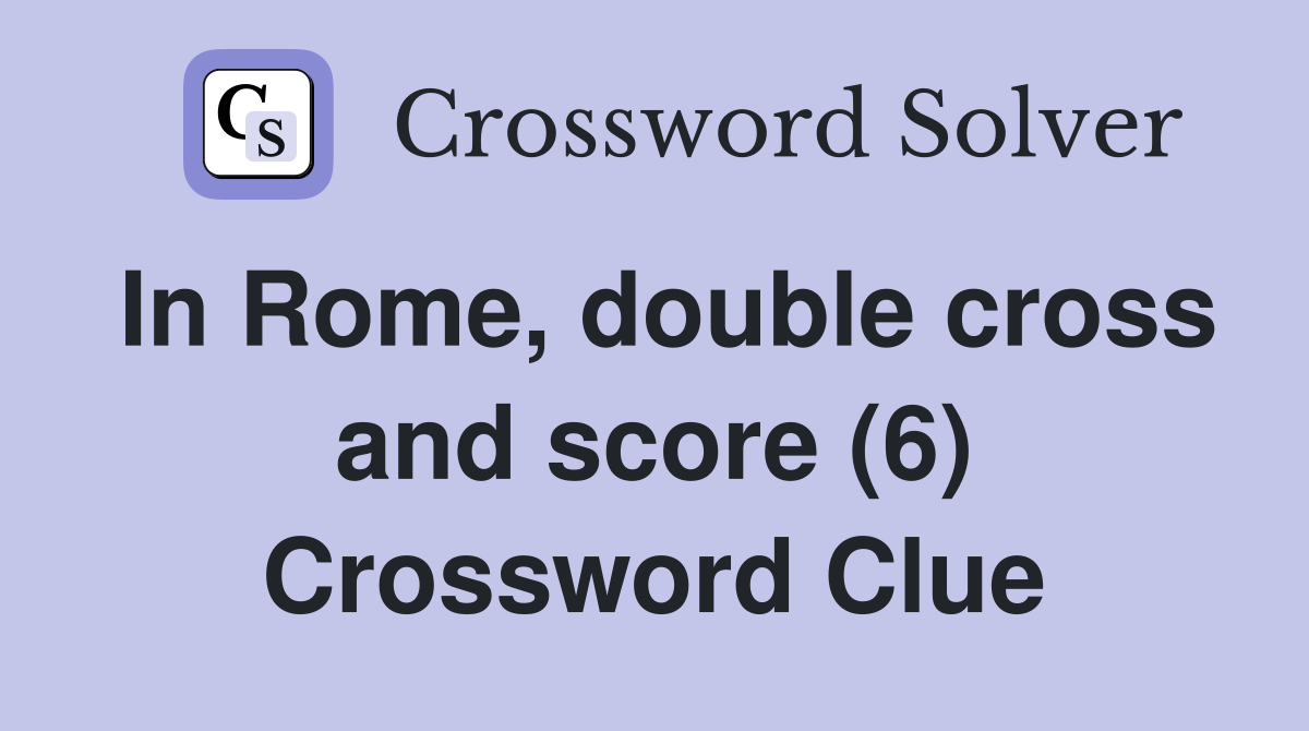 In Rome, double cross and score (6) Crossword Clue