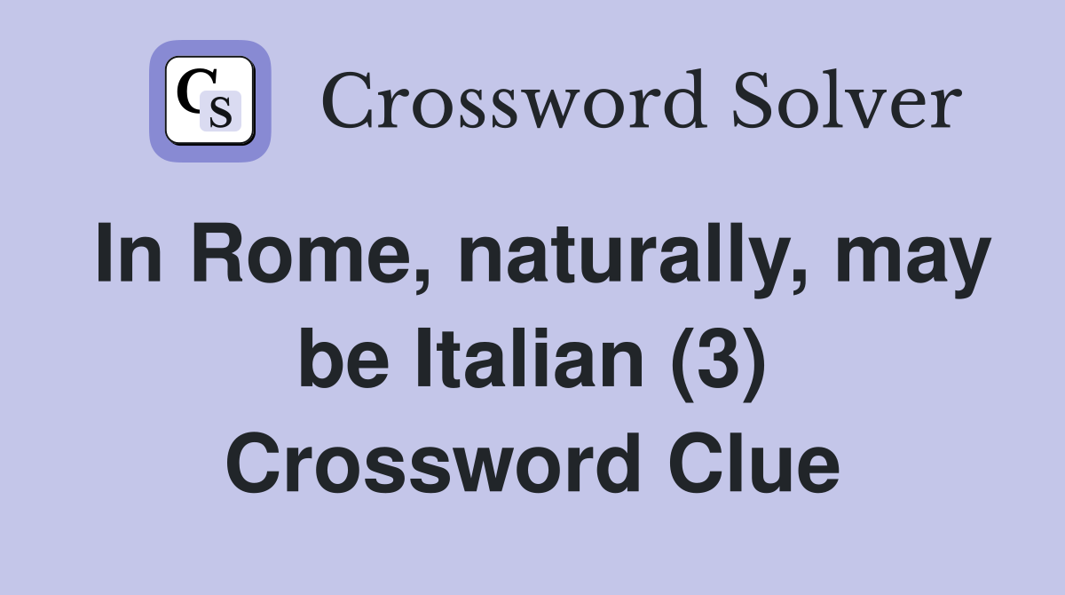 In Rome, naturally, may be Italian (3) Crossword Clue