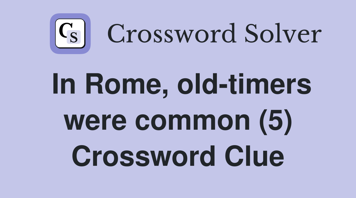 In Rome, old-timers were common (5) Crossword Clue