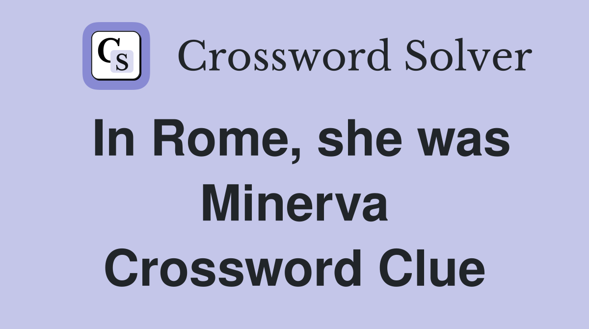 In Rome, she was Minerva Crossword Clue