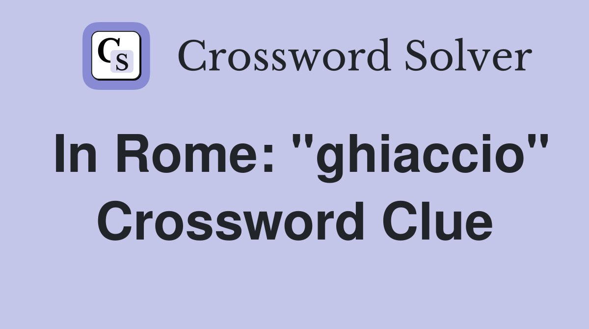 In Rome: "ghiaccio" Crossword Clue