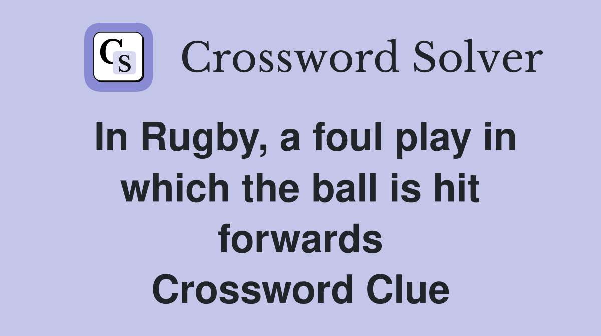 In Rugby, a foul play in which the ball is hit forwards Crossword Clue