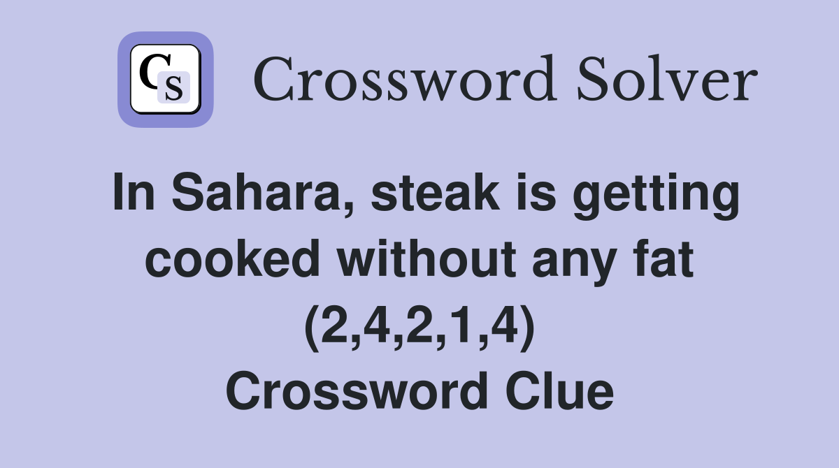 In Sahara, steak is getting cooked without any fat (2,4,2,1,4) Crossword Clue