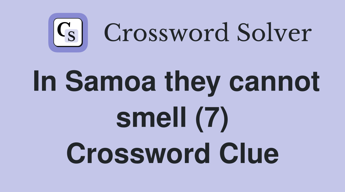 In Samoa they cannot smell (7) Crossword Clue