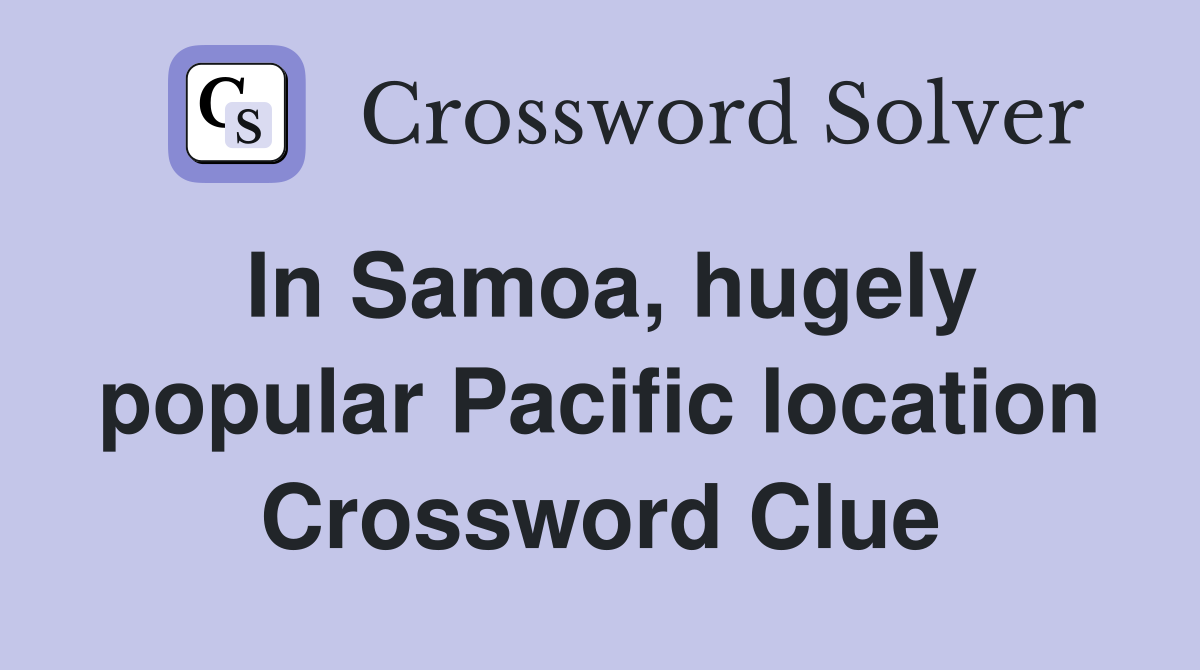 In Samoa, hugely popular Pacific location Crossword Clue