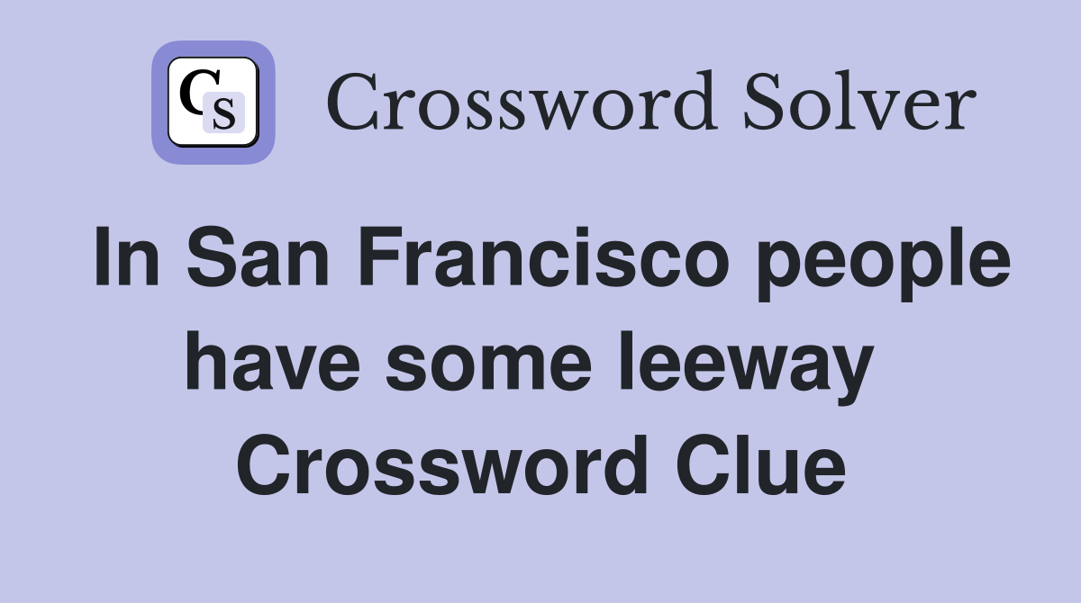 In San Francisco people have some leeway  Crossword Clue