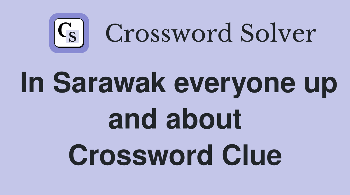 In Sarawak everyone up and about Crossword Clue