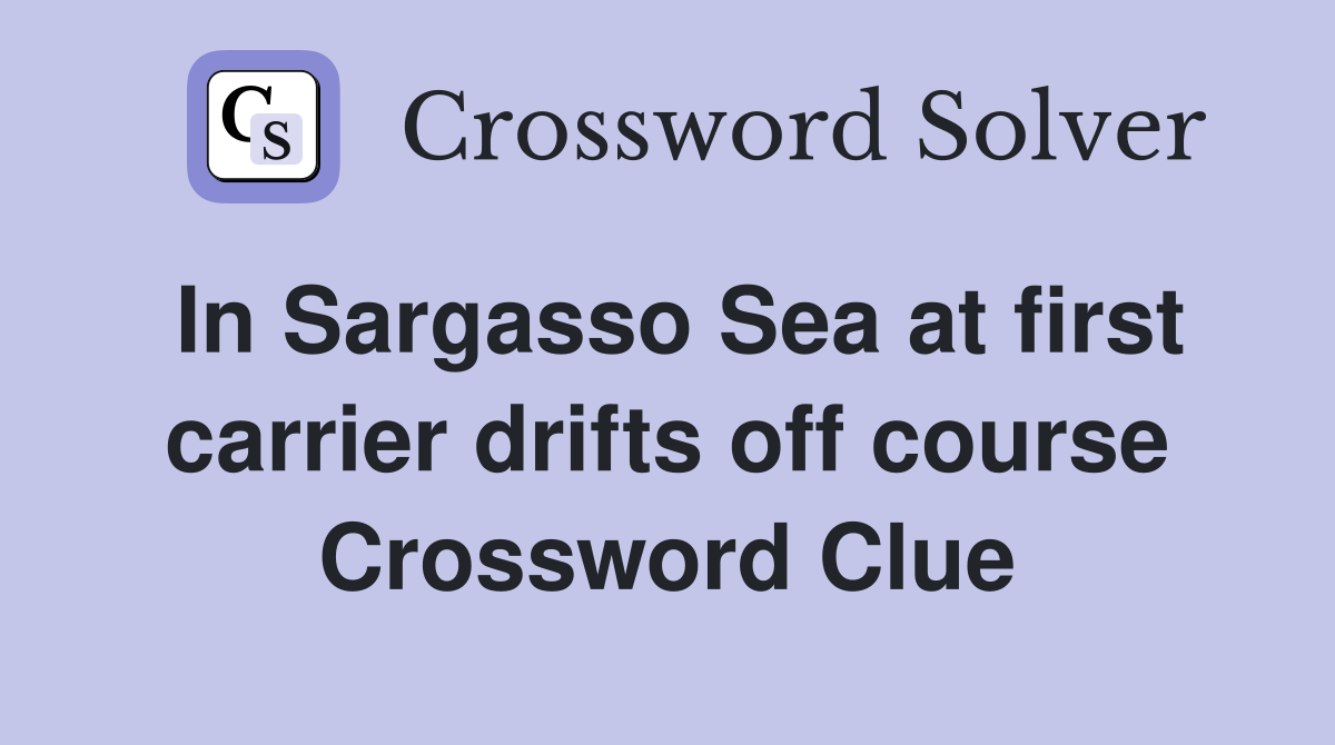 In Sargasso Sea at first carrier drifts off course Crossword Clue