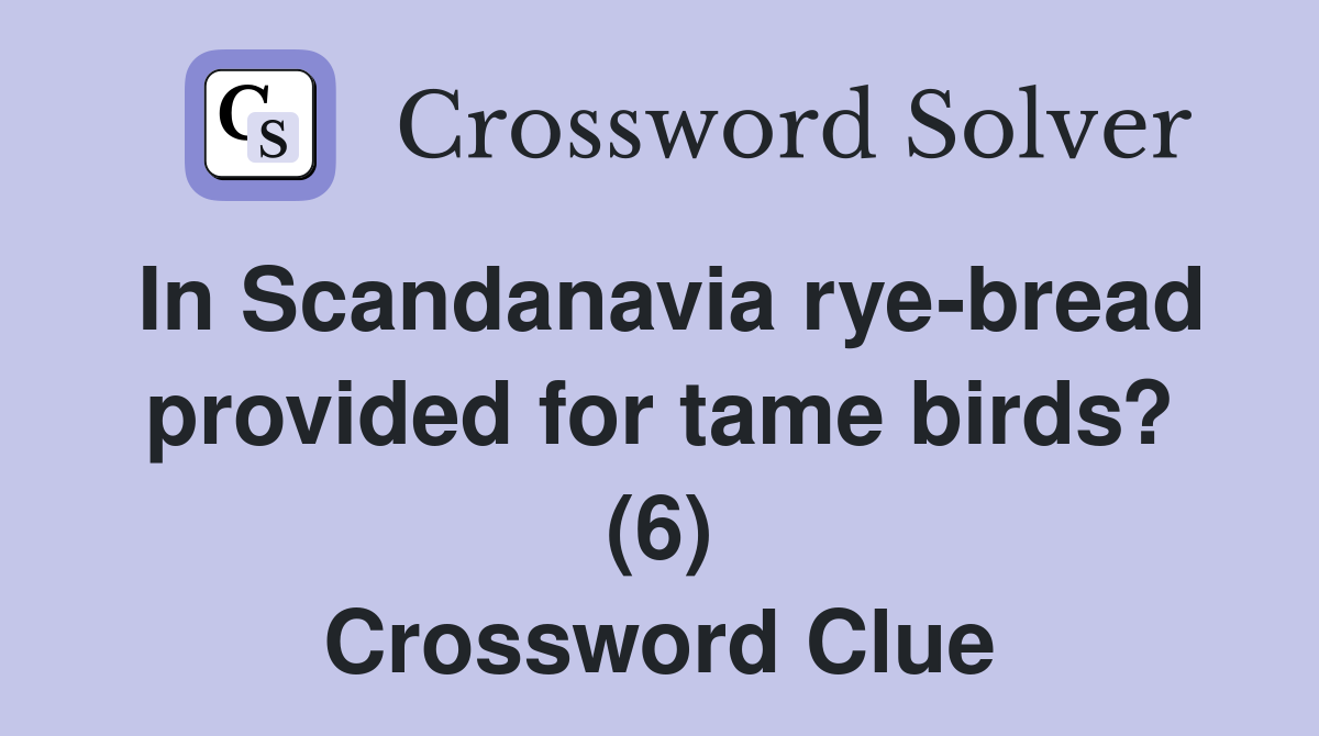 In Scandanavia rye-bread provided for tame birds? (6) Crossword Clue
