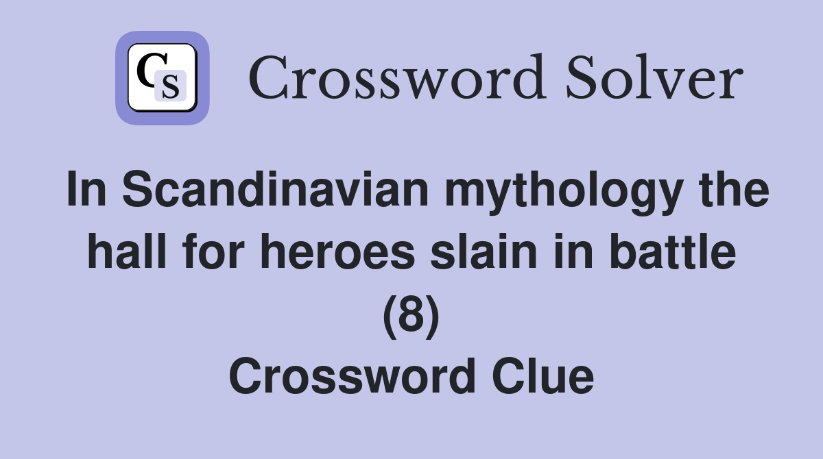 In Scandinavian mythology the hall for heroes slain in battle (8) Crossword Clue