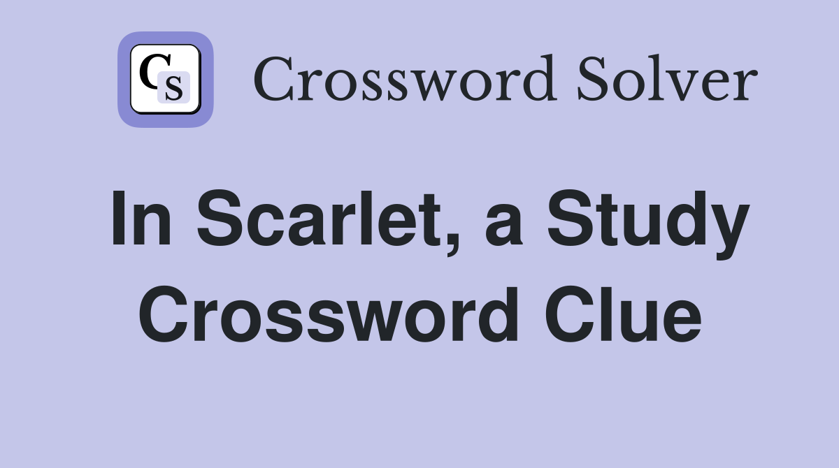In Scarlet, a Study Crossword Clue