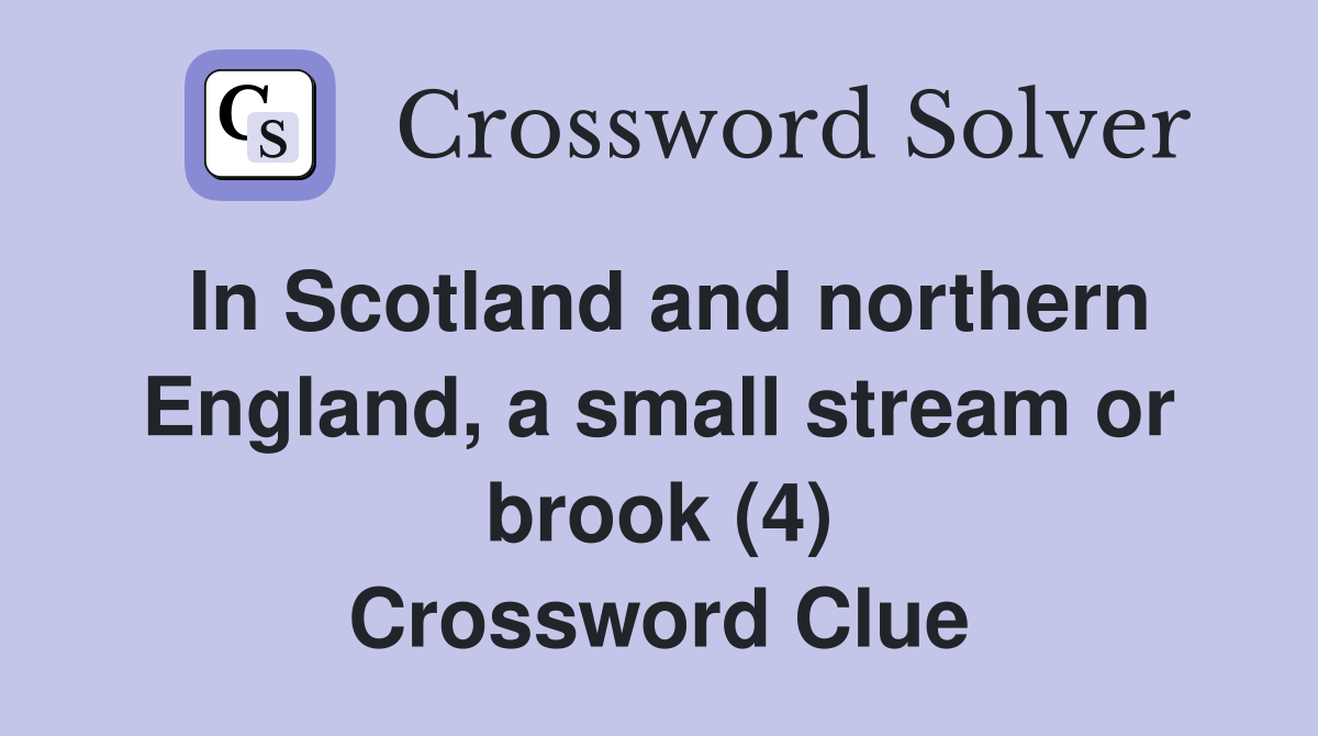 In Scotland and northern England, a small stream or brook (4) Crossword Clue