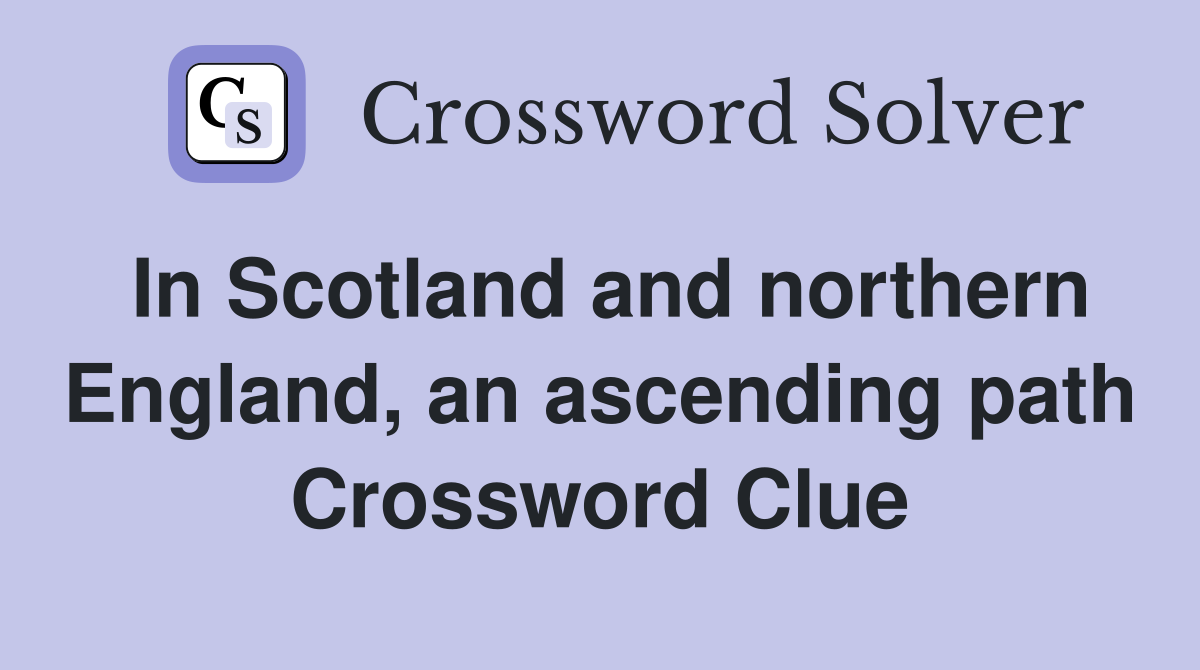 In Scotland and northern England, an ascending path Crossword Clue