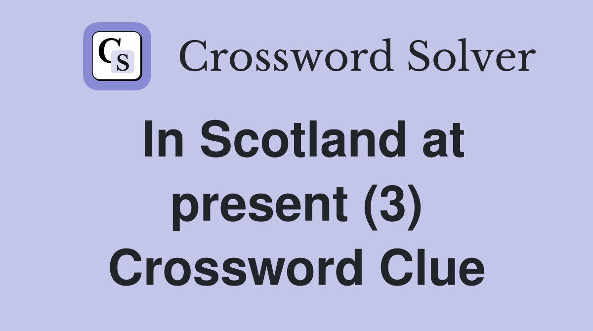 In Scotland at present (3) Crossword Clue